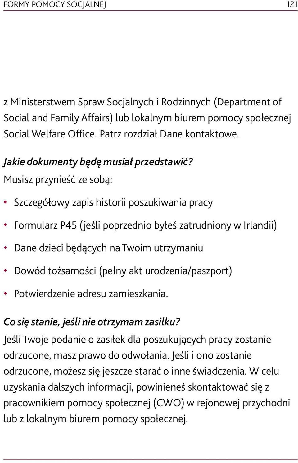 Musisz przynieść ze sobą: Szczegółowy zapis historii poszukiwania pracy Formularz P45 (jeśli poprzednio byłeś zatrudniony w Irlandii) Dane dzieci będących na Twoim utrzymaniu Dowód tożsamości (pełny