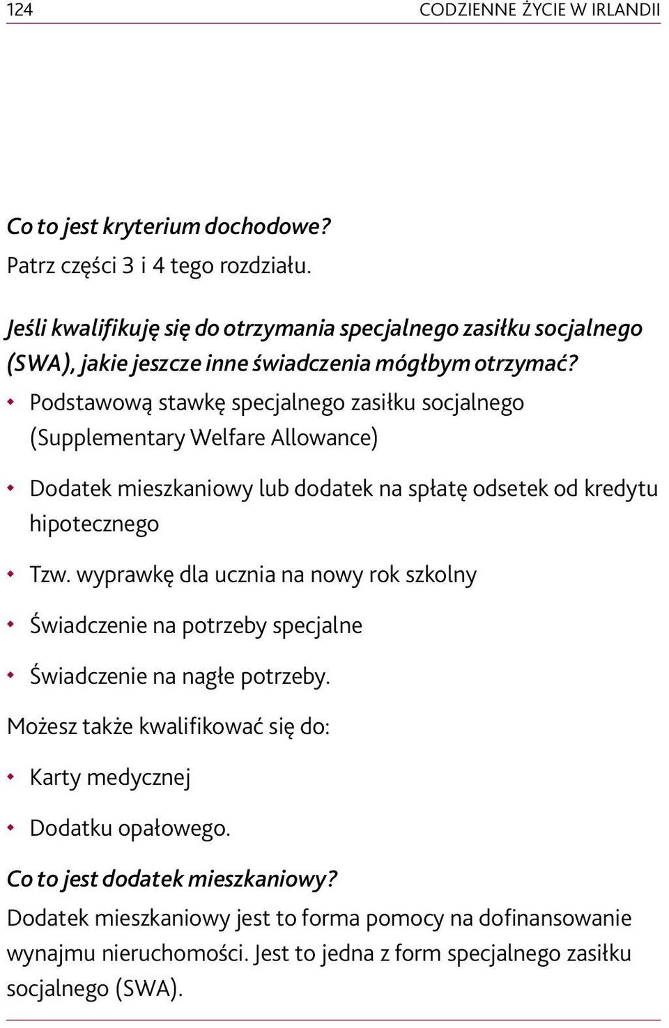 Podstawową stawkę specjalnego zasiłku socjalnego (Supplementary Welfare Allowance) Dodatek mieszkaniowy lub dodatek na spłatę odsetek od kredytu hipotecznego Tzw.