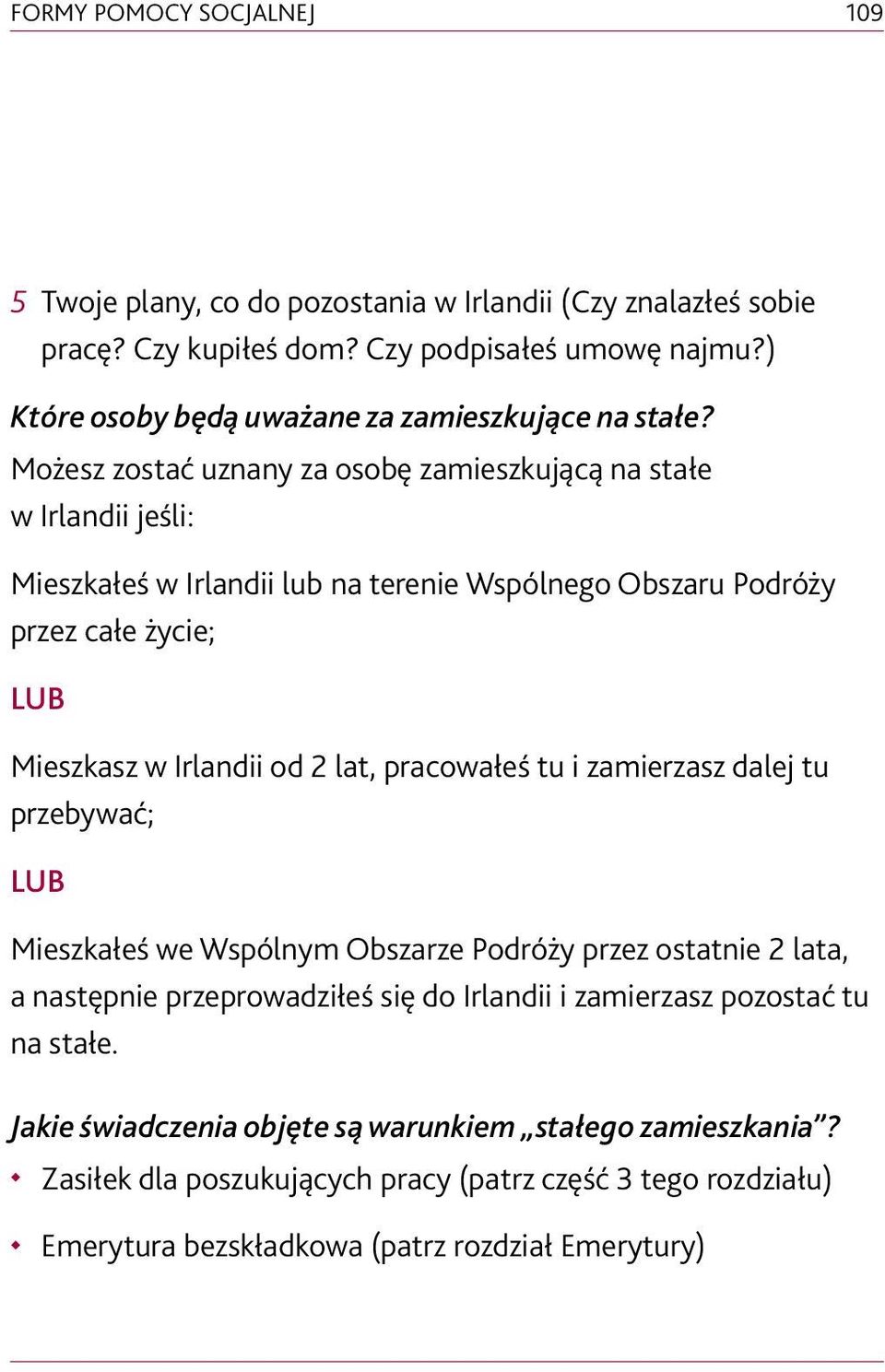 Możesz zostać uznany za osobę zamieszkującą na stałe w Irlandii jeśli: Mieszkałeś w Irlandii lub na terenie Wspólnego Obszaru Podróży przez całe życie; LUB Mieszkasz w Irlandii od 2 lat,