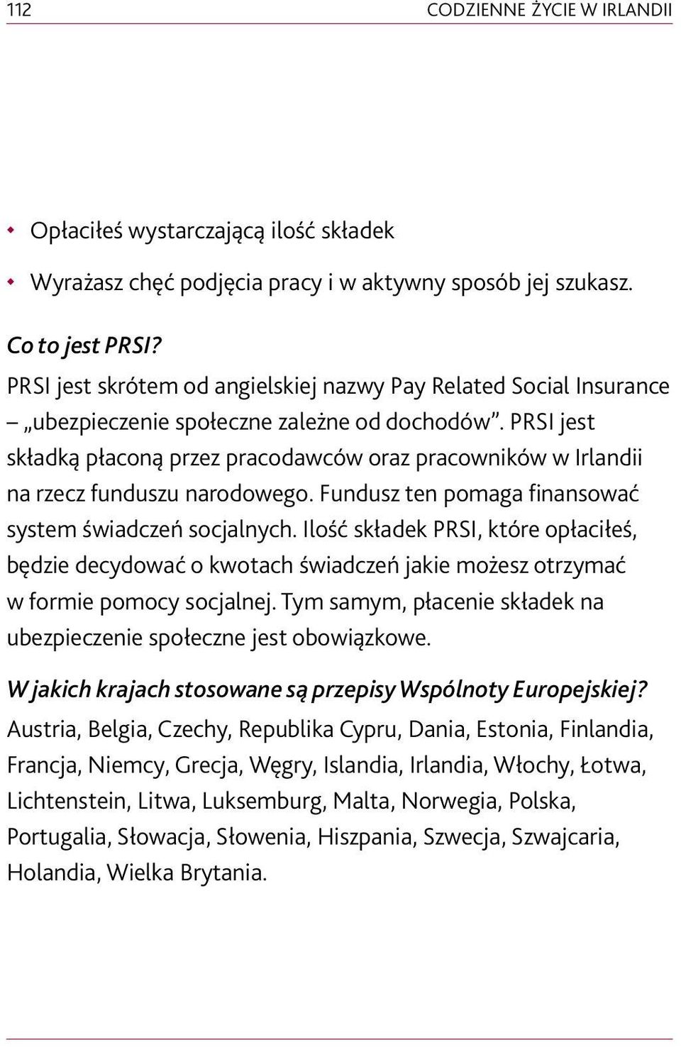 PRSI jest składką płaconą przez pracodawców oraz pracowników w Irlandii na rzecz funduszu narodowego. Fundusz ten pomaga finansować system świadczeń socjalnych.