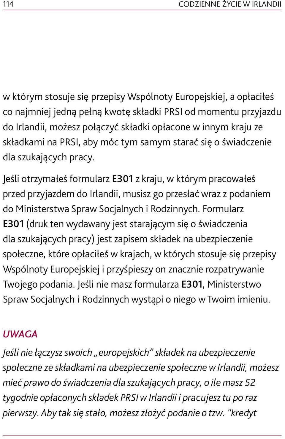Jeśli otrzymałeś formularz E301 z kraju, w którym pracowałeś przed przyjazdem do Irlandii, musisz go przesłać wraz z podaniem do Ministerstwa Spraw Socjalnych i Rodzinnych.