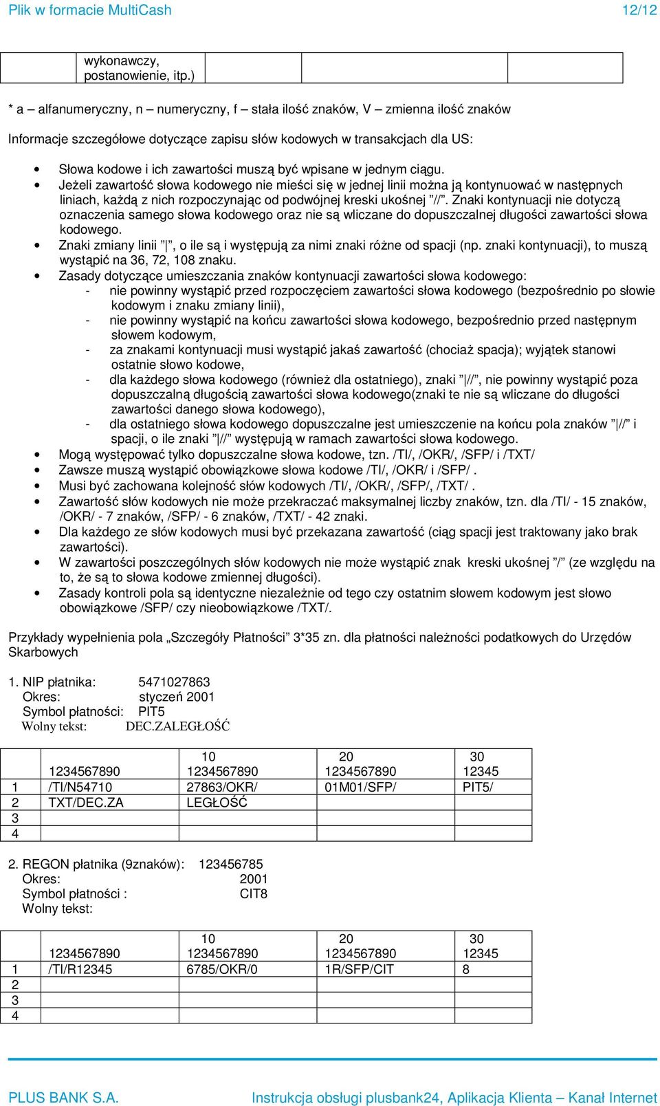 wpisane w jednym ciągu. Jeżeli zawartość słowa kodowego nie mieści się w jednej linii można ją kontynuować w następnych liniach, każdą z nich rozpoczynając od podwójnej kreski ukośnej //.