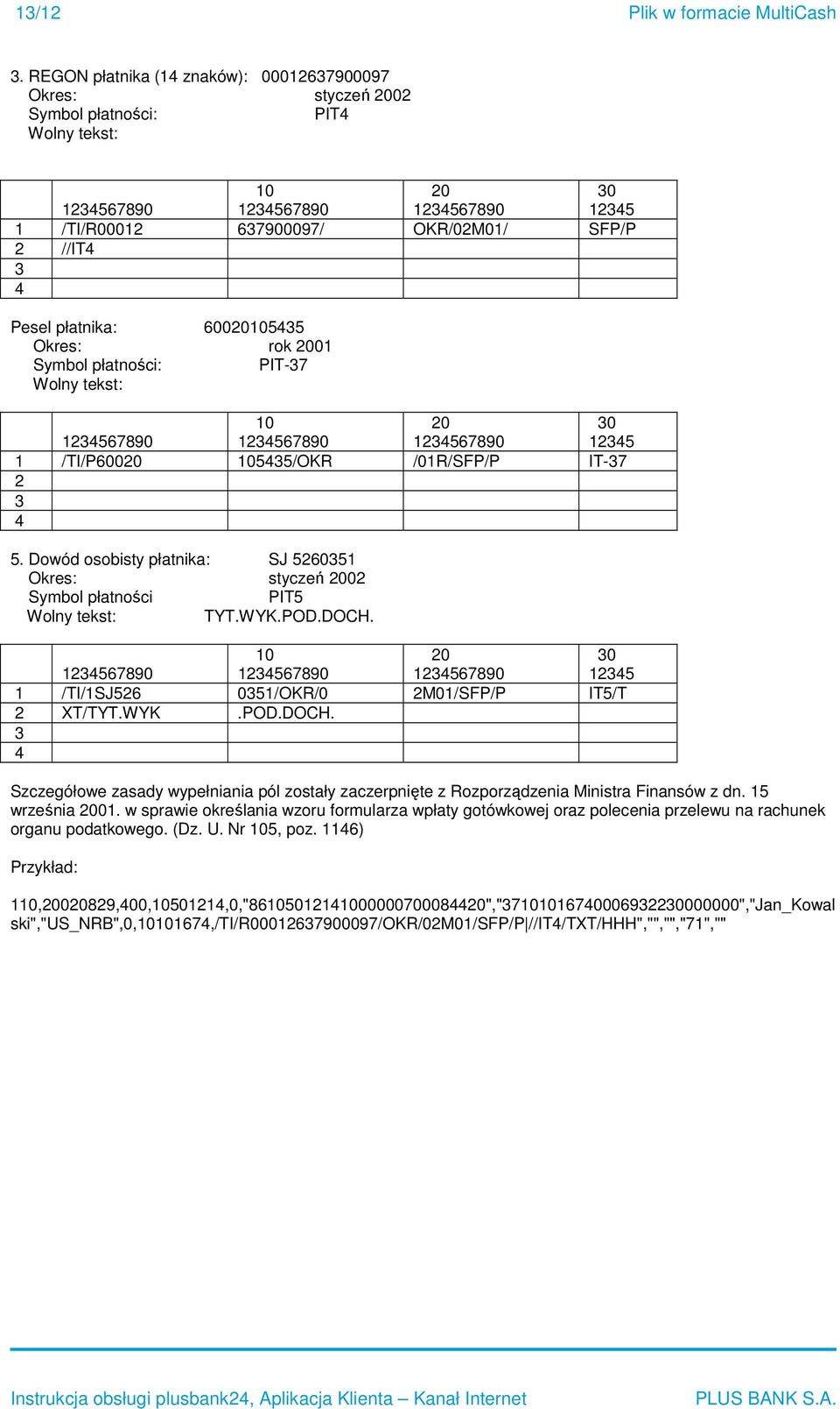 Okres: rok 2001 Symbol płatności: PIT-37 Wolny tekst: 10 20 30 12345 1 /TI/P60020 105435/OKR /01R/SFP/P IT-37 2 3 4 5.