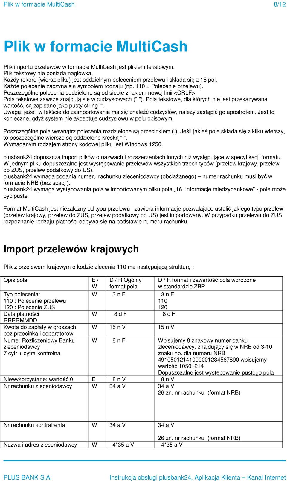 Poszczególne polecenia oddzielone są od siebie znakiem nowej linii <CRLF> Pola tekstowe zawsze znajdują się w cudzysłowach (" ").