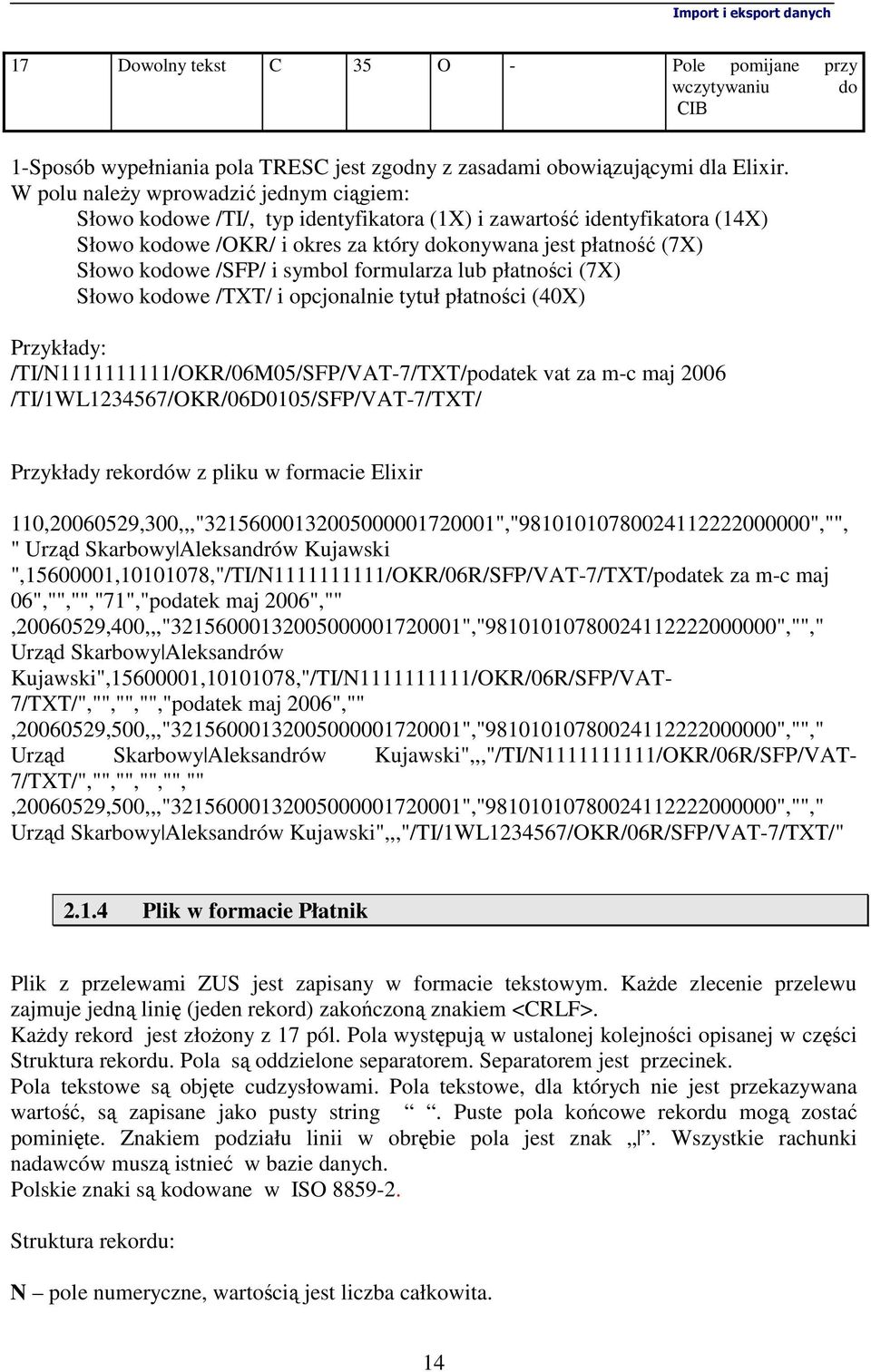 /SFP/ i symbol formularza lub płatności (7X) Słowo kodowe /TXT/ i opcjonalnie tytuł płatności (40X) Przykłady: /TI/N1111111111/OKR/06M05/SFP/VAT-7/TXT/podatek vat za m-c maj 2006