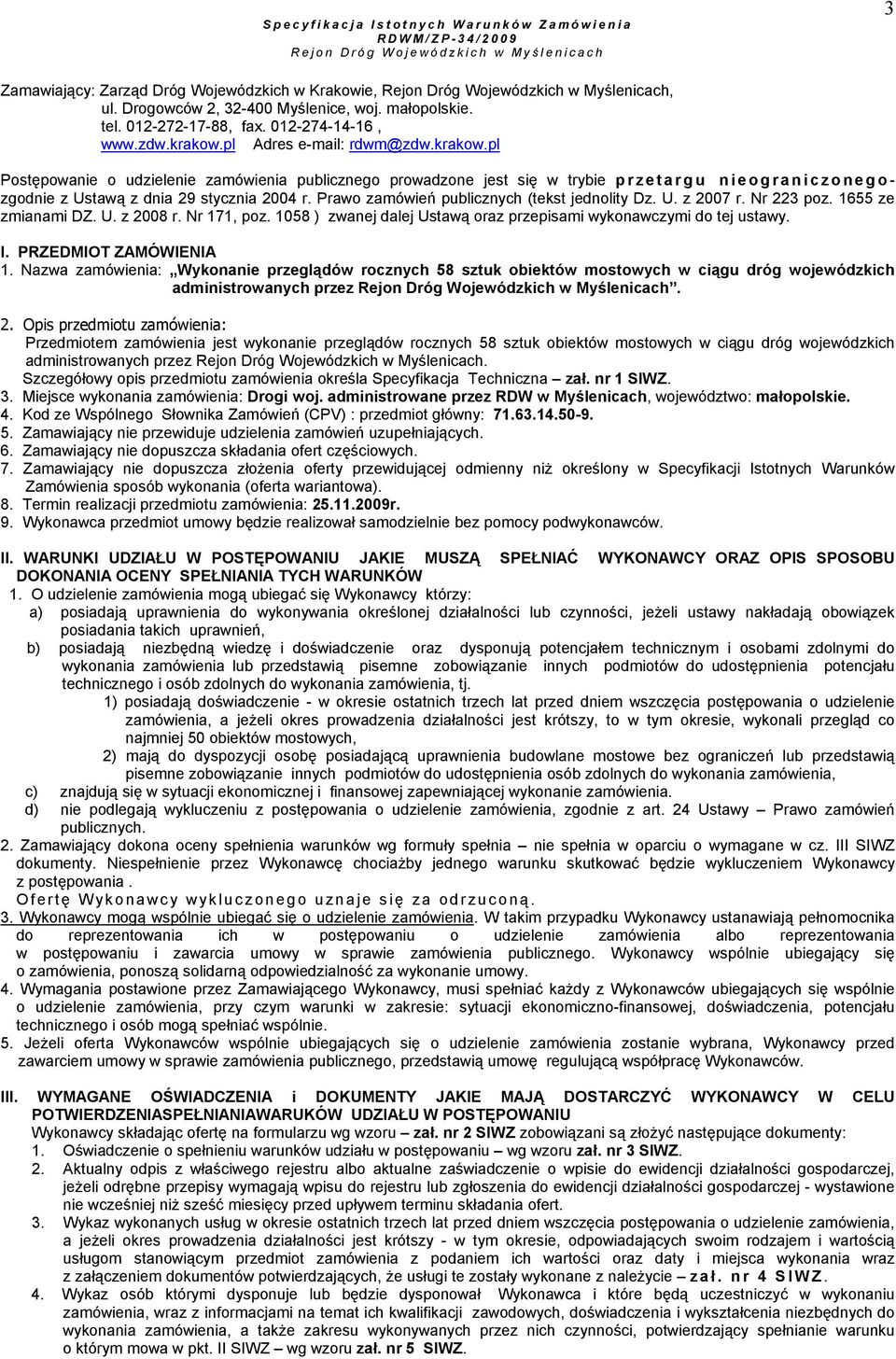 pl Postępowanie o udzielenie zamówienia publicznego prowadzone jest się w trybie p r z e t a r g u n i e o g r a n i c z o n e g o - zgodnie z Ustawą z dnia 29 stycznia 2004 r.