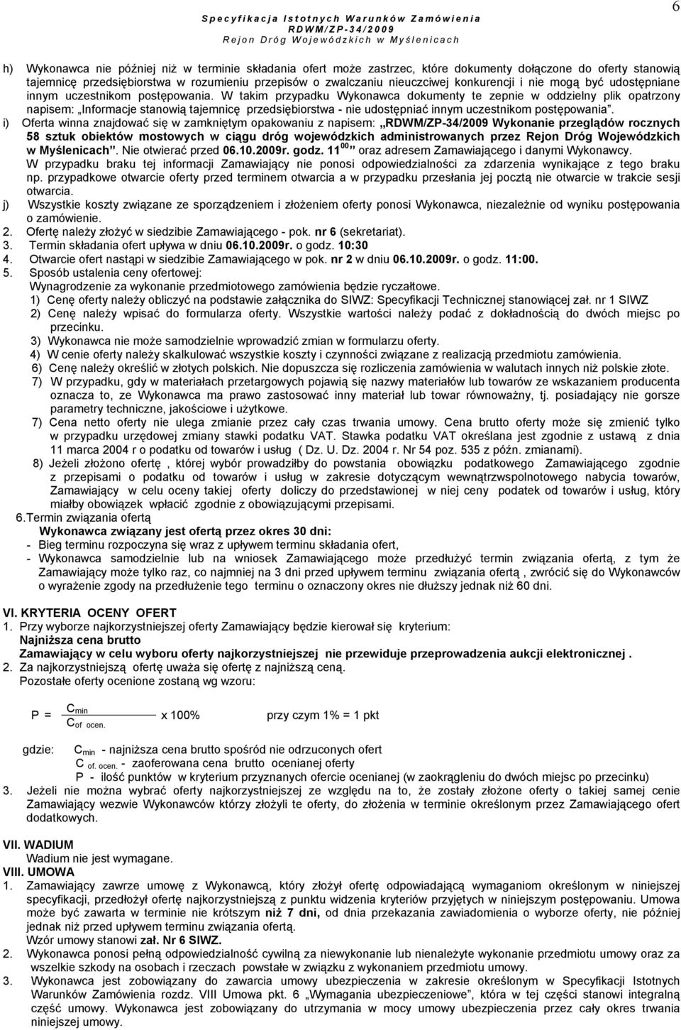 W takim przypadku Wykonawca dokumenty te zepnie w oddzielny plik opatrzony napisem: Informacje stanowią tajemnicę przedsiębiorstwa - nie udostępniać innym uczestnikom postępowania.