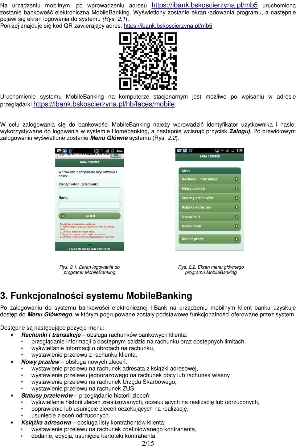 pl/mb5 Uruchomienie systemu MobileBanking na komputerze stacjonarnym jest możliwe po wpisaniu w adresie przeglądarki https://ibank.bskoscierzyna.pl/hb/faces/mobile.