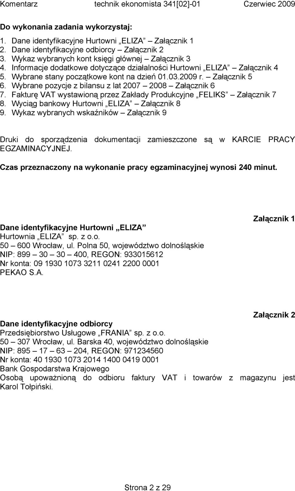Fakturę VAT wystawioną przez Zakłady Produkcyjne FELIKS Załącznik 7 8. Wyciąg bankowy Hurtowni ELIZA Załącznik 8 9.