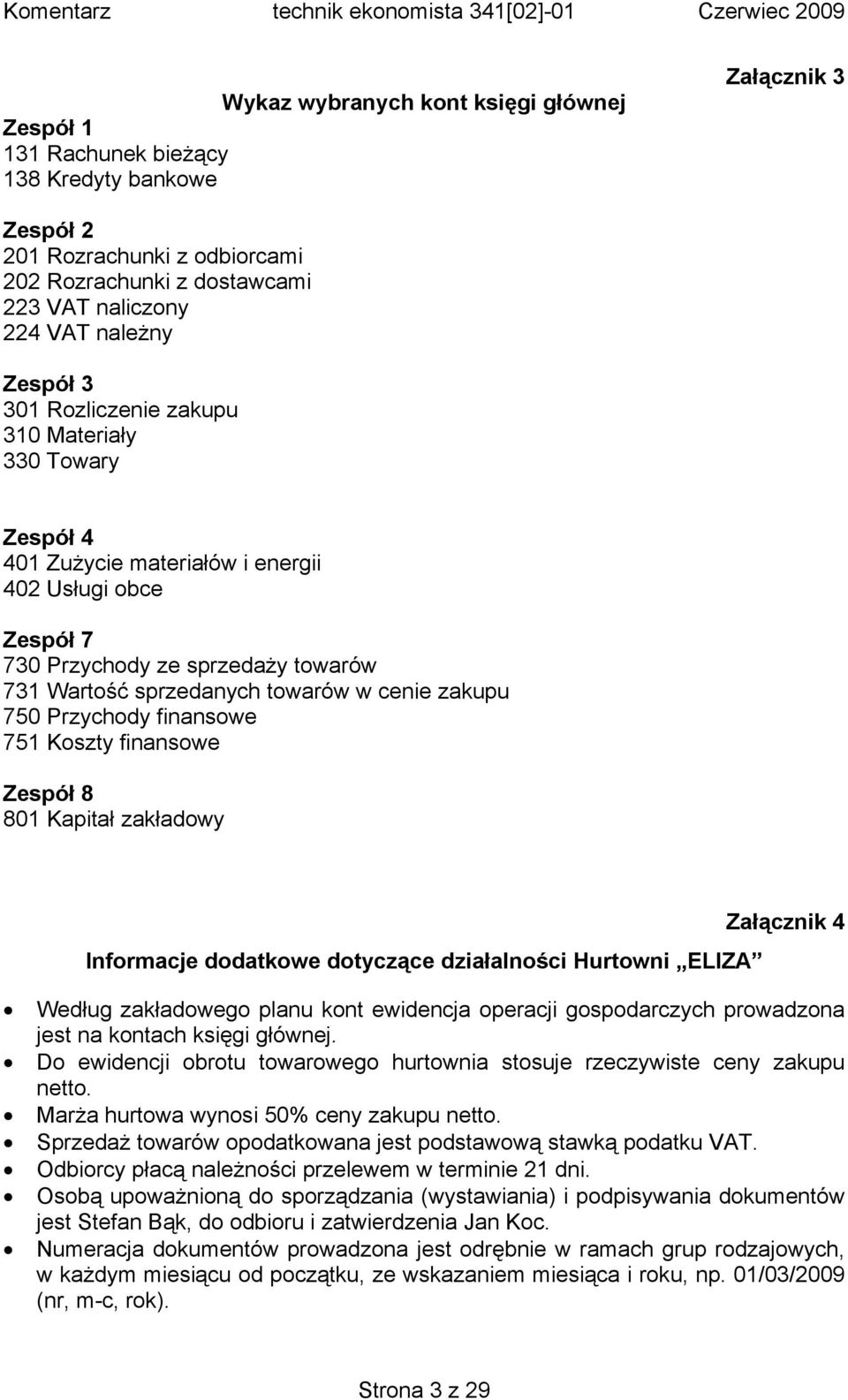 zakupu 750 Przychody finansowe 751 Koszty finansowe Zespół 8 801 Kapitał zakładowy Informacje dodatkowe dotyczące działalności Hurtowni ELIZA Załącznik 4 Według zakładowego planu kont ewidencja