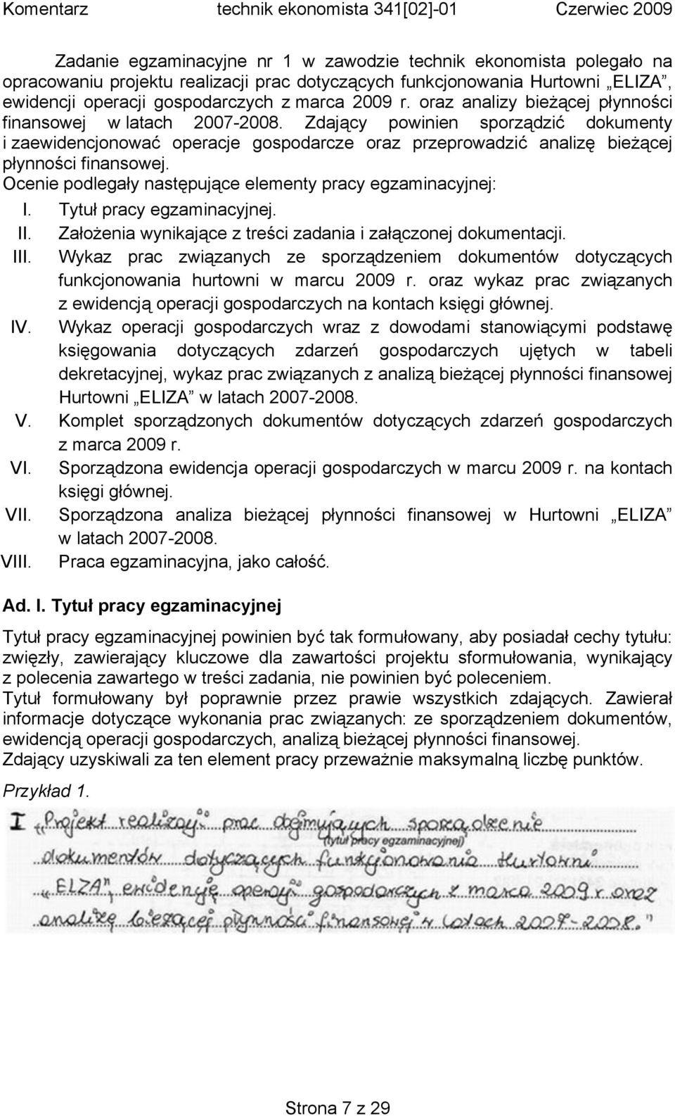Ocenie podlegały następujące elementy pracy egzaminacyjnej: I. Tytuł pracy egzaminacyjnej. II. Założenia wynikające z treści zadania i załączonej dokumentacji. III.