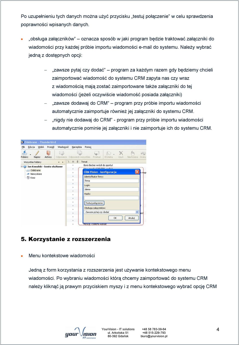 NaleŜy wybrać jedną z dostępnych opcji: zawsze pytaj czy dodać program za kaŝdym razem gdy będziemy chcieli zaimportować wiadomość do systemu CRM zapyta nas czy wraz z wiadomością mają zostać