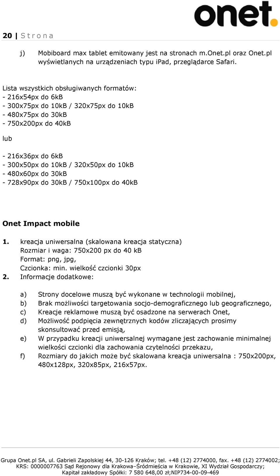 480x60px do 30kB - 728x90px do 30kB / 750x100px do 40kB Onet Impact mobile 1. kreacja uniwersalna (skalowana kreacja statyczna) Rozmiar i waga: 750x200 px do 40 kb Format: png, jpg, Czcionka: min.