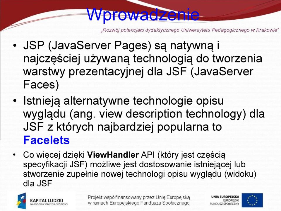 view description technology) dla JSF z których najbardziej popularna to Facelets Co więcej dzięki ViewHandler API