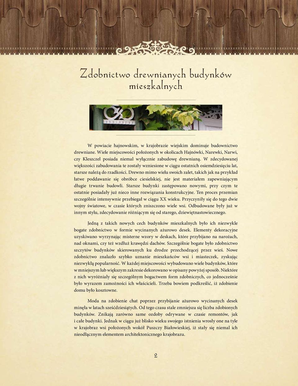 W zdecydowanej większości zabudowania te zostały wzniesione w ciągu ostatnich osiemdziesięciu lat, starsze należą do rzadkości.