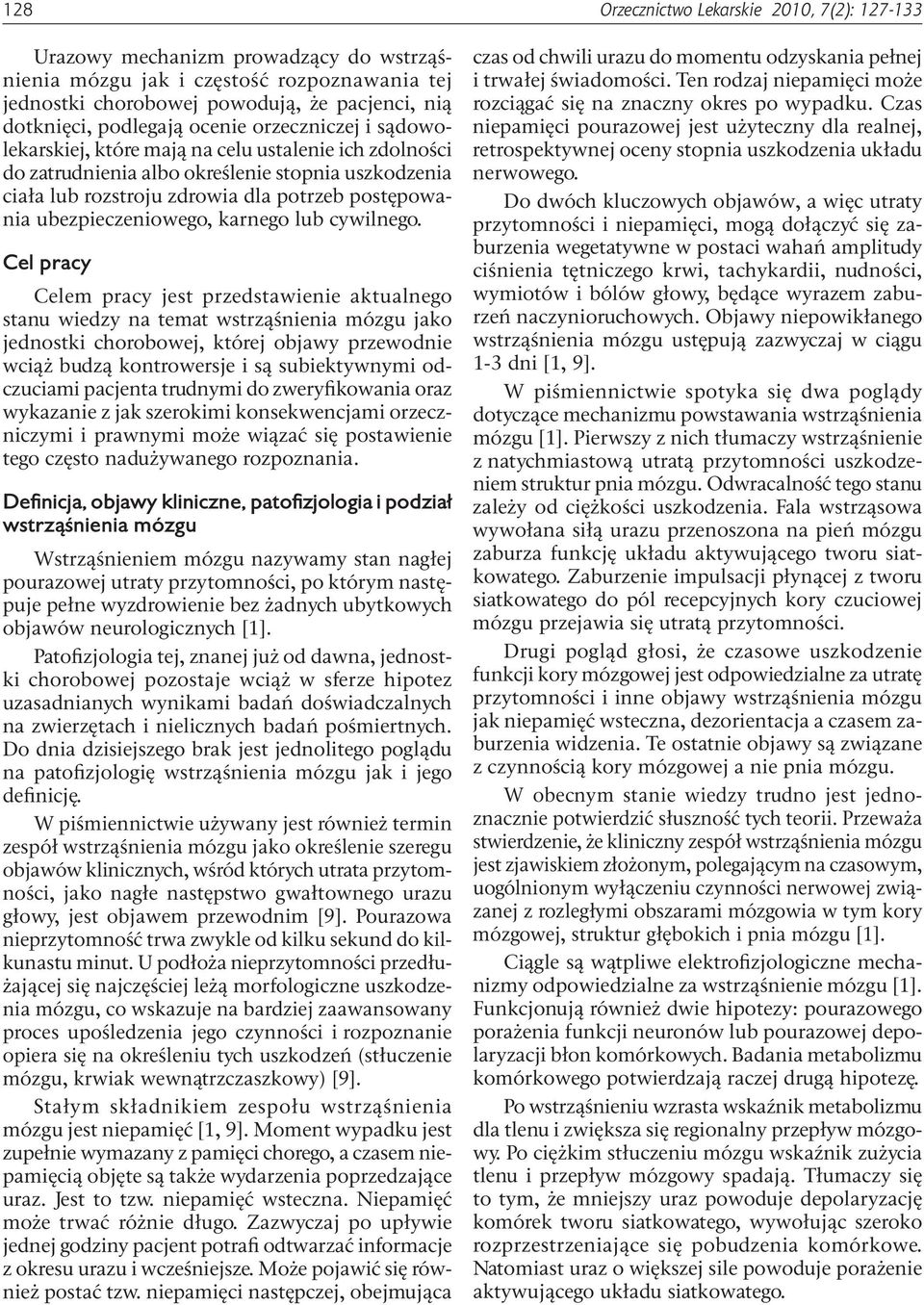 Cel pracy Celem pracy jest przedstawienie aktualnego stanu wiedzy na temat wstrząśnienia mózgu jako jednostki chorobowej, której objawy przewodnie wciąż budzą kontrowersje i są subiektywnymi