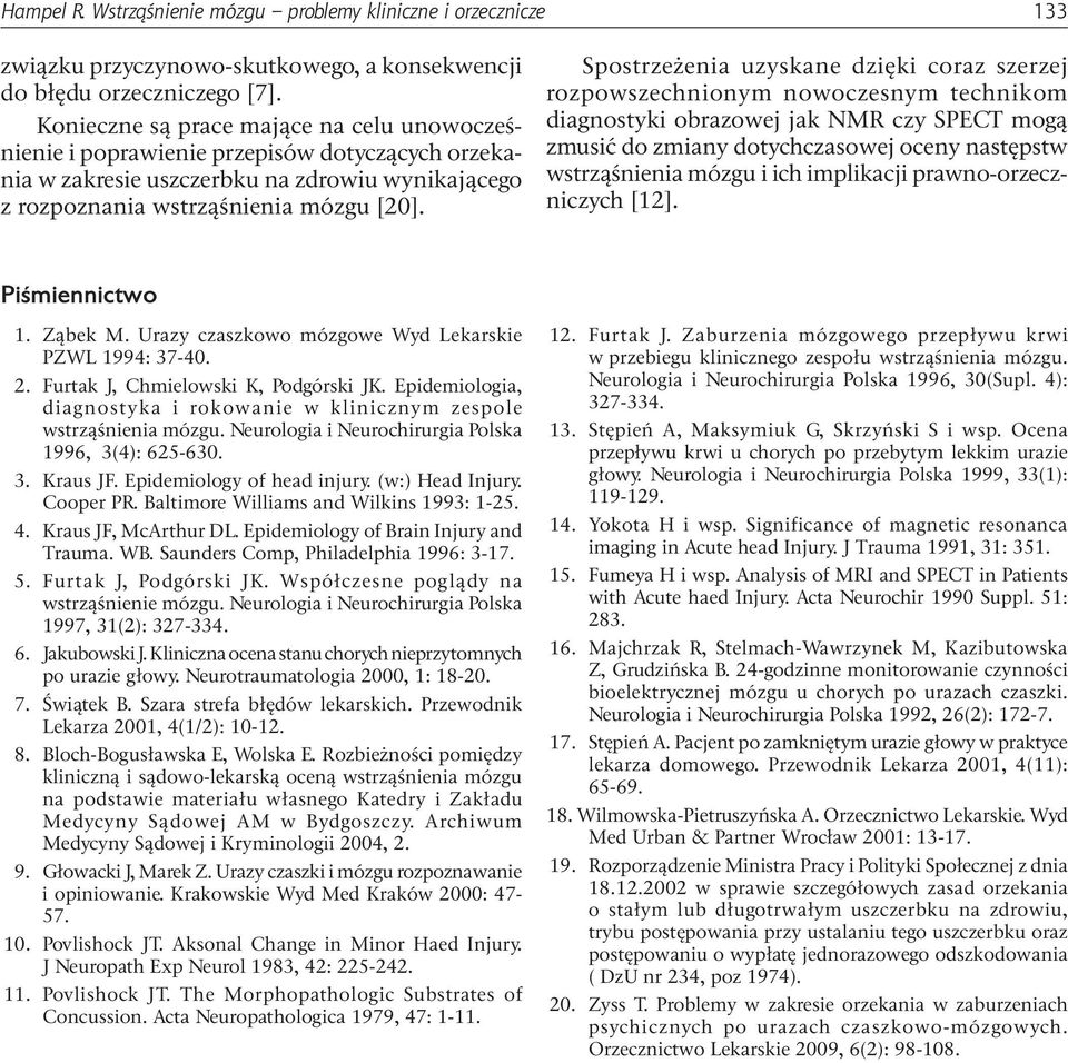 Spostrzeżenia uzyskane dzięki coraz szerzej rozpowszechnionym nowoczesnym technikom diagnostyki obrazowej jak NMR czy SPECT mogą zmusić do zmiany dotychczasowej oceny następstw wstrząśnienia mózgu i