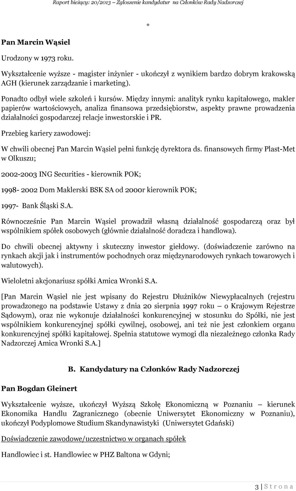 Między innymi: analityk rynku kapitałowego, makler papierów wartościowych, analiza finansowa przedsiębiorstw, aspekty prawne prowadzenia działalności gospodarczej relacje inwestorskie i PR.