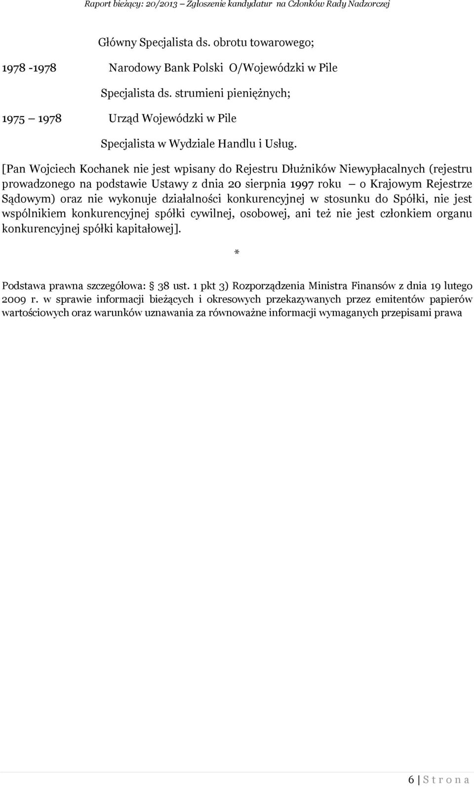 [Pan Wojciech Kochanek nie jest wpisany do Rejestru Dłużników Niewypłacalnych (rejestru Sądowym) oraz nie wykonuje działalności konkurencyjnej w stosunku do Spółki,