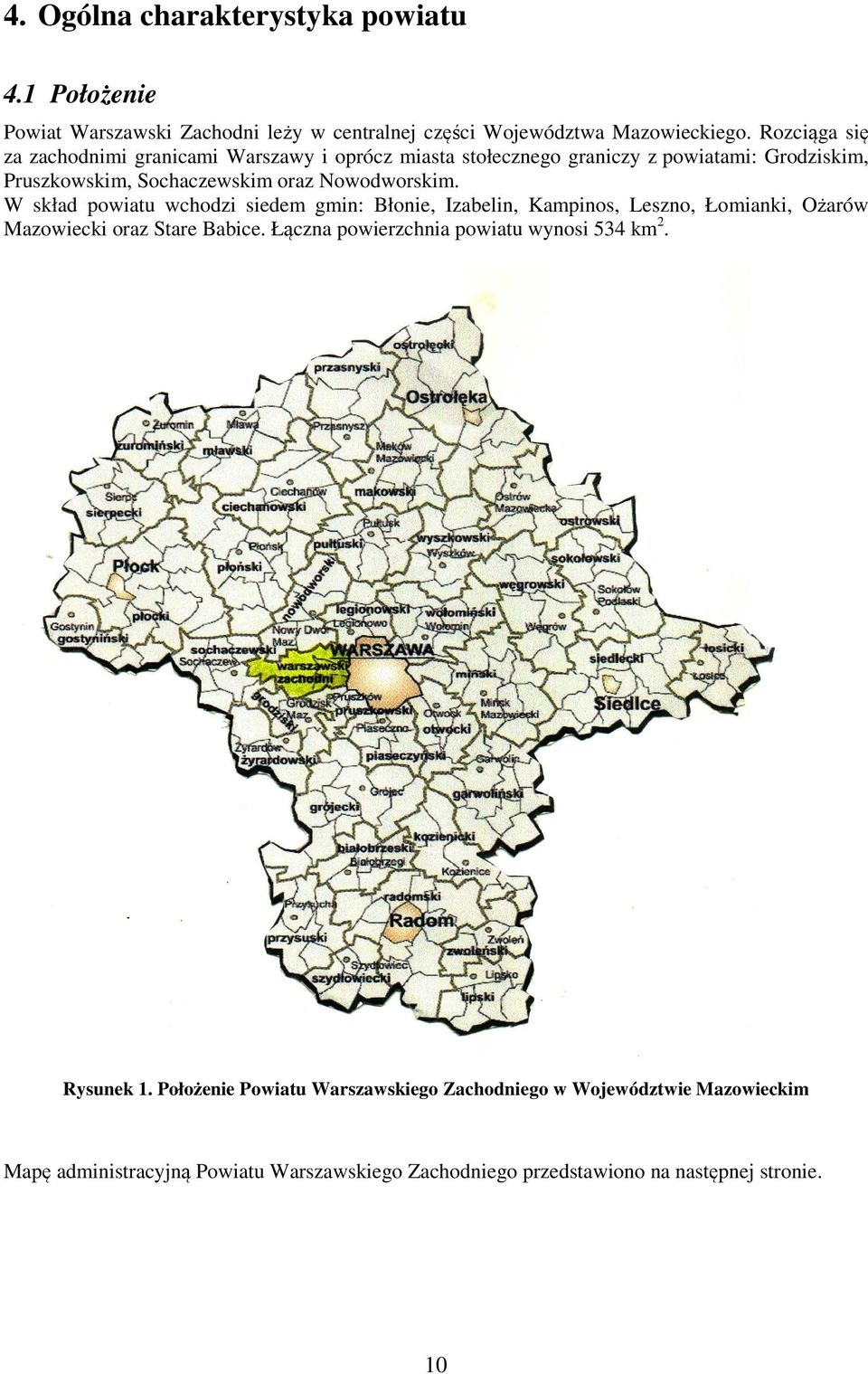 W skład powiatu wchodzi siedem gmin: Błonie, Izabelin, Kampinos, Leszno, Łomianki, Ożarów Mazowiecki oraz Stare Babice.