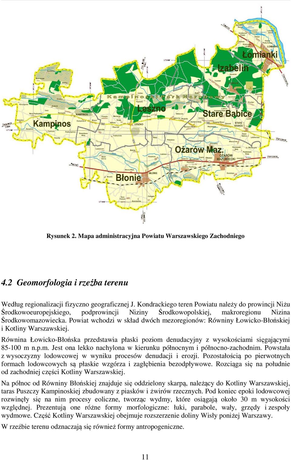 Powiat wchodzi w skład dwóch mezoregionów: Równiny Łowicko-Błońskiej i Kotliny Warszawskiej. Równina Łowicko-Błońska przedstawia płaski poziom denudacyjny z wysokościami sięgającymi 85-100 m n.p.m. Jest ona lekko nachylona w kierunku północnym i północno-zachodnim.
