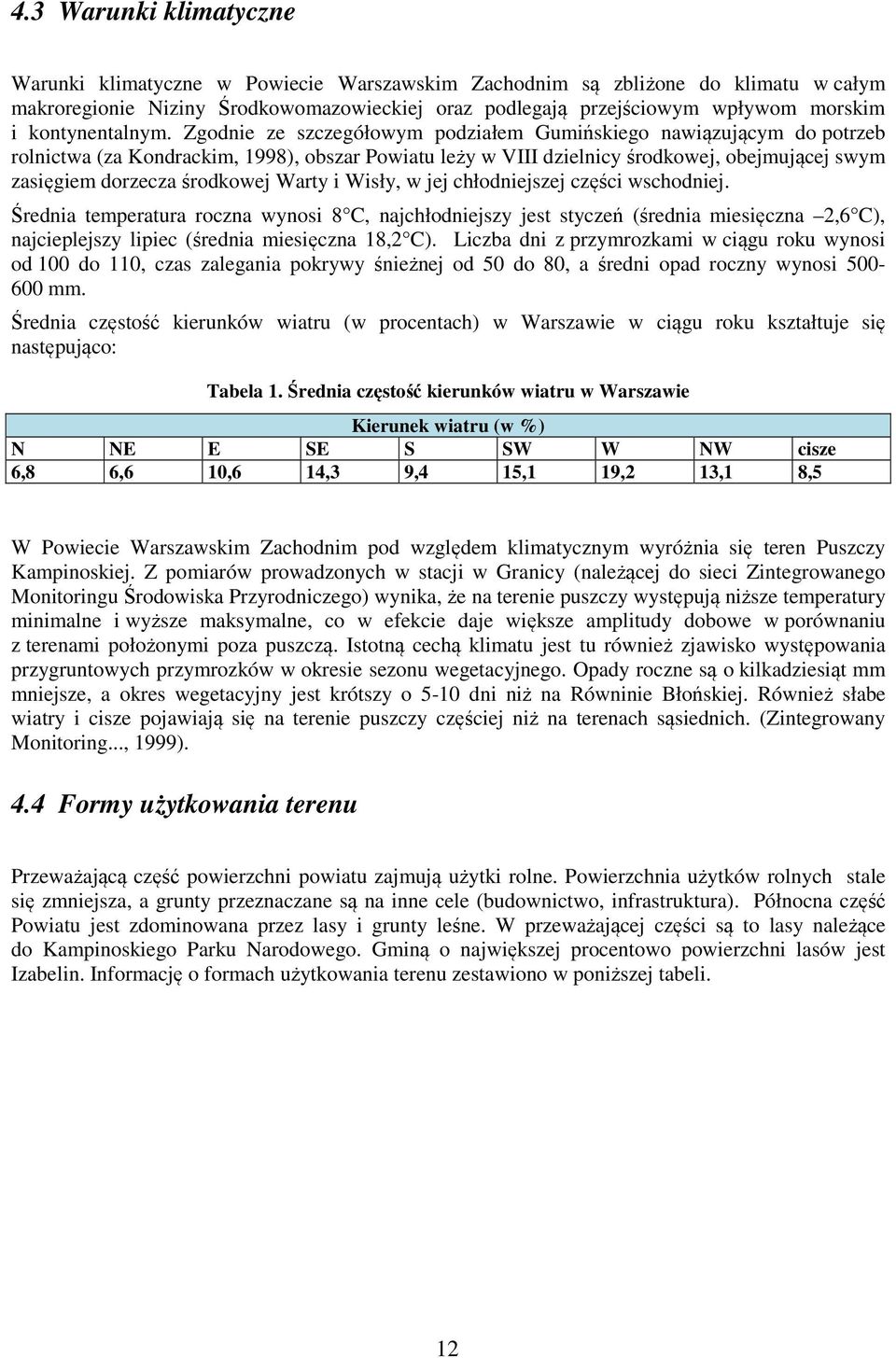 Zgodnie ze szczegółowym podziałem Gumińskiego nawiązującym do potrzeb rolnictwa (za Kondrackim, 1998), obszar Powiatu leży w VIII dzielnicy środkowej, obejmującej swym zasięgiem dorzecza środkowej