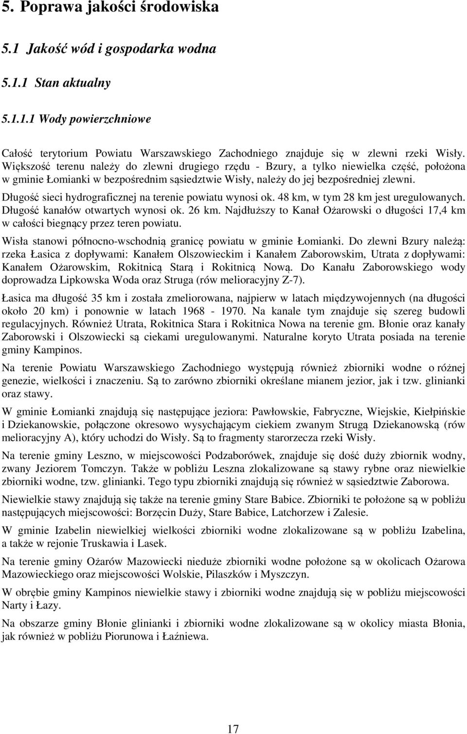 Długość sieci hydrograficznej na terenie powiatu wynosi ok. 48 km, w tym 28 km jest uregulowanych. Długość kanałów otwartych wynosi ok. 26 km.