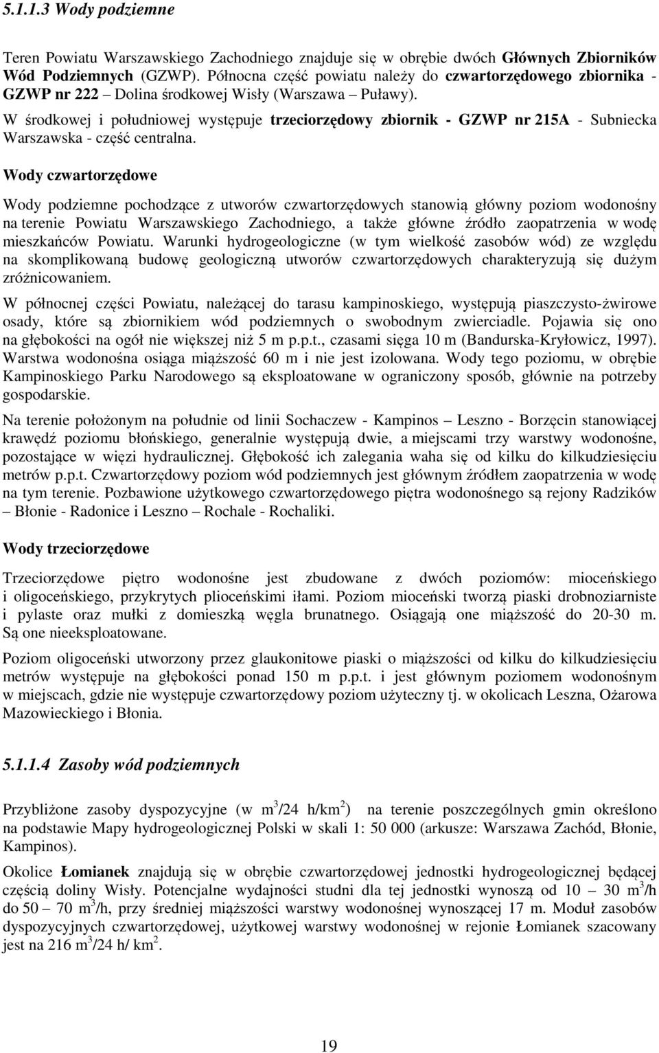 W środkowej i południowej występuje trzeciorzędowy zbiornik - GZWP nr 215A - Subniecka Warszawska - część centralna.