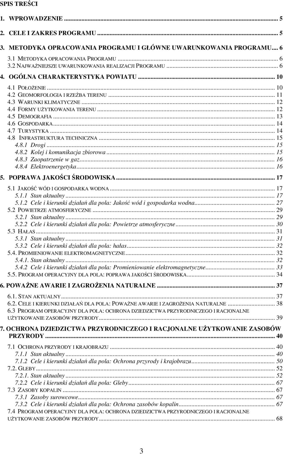 6 GOSPODARKA... 14 4.7 TURYSTYKA... 14 4.8 INFRASTRUKTURA TECHNICZNA... 15 4.8.1 Drogi... 15 4.8.2 Kolej i komunikacja zbiorowa... 15 4.8.3 Zaopatrzenie w gaz... 16 4.8.4 Elektroenergetyka... 16 5.