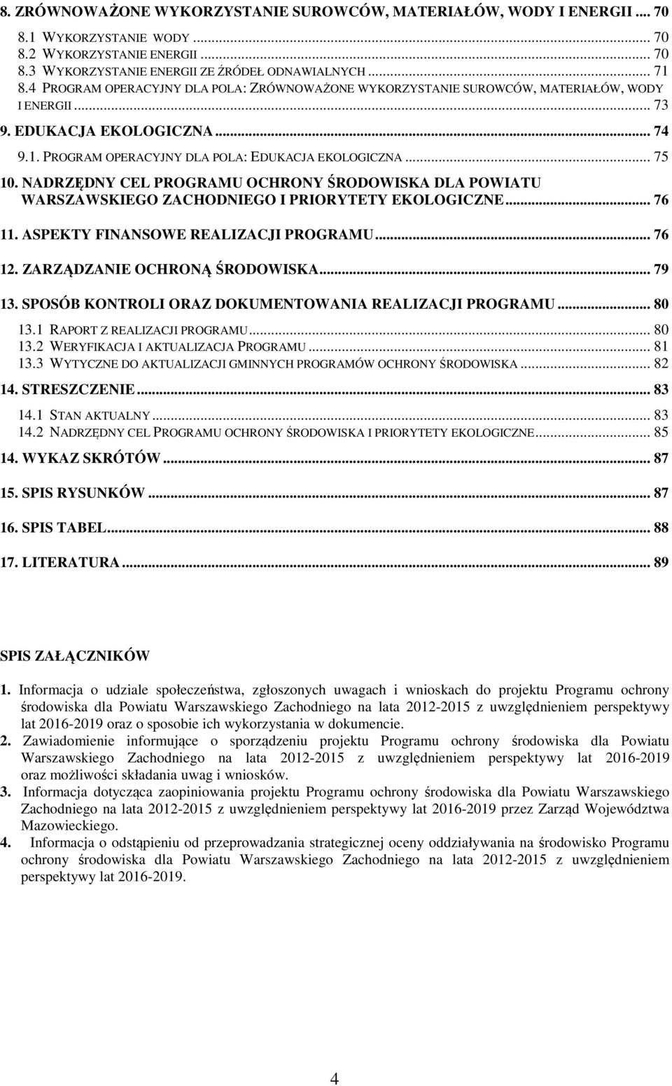 NADRZĘDNY CEL PROGRAMU OCHRONY ŚRODOWISKA DLA POWIATU WARSZAWSKIEGO ZACHODNIEGO I PRIORYTETY EKOLOGICZNE... 76 11. ASPEKTY FINANSOWE REALIZACJI PROGRAMU... 76 12. ZARZĄDZANIE OCHRONĄ ŚRODOWISKA.