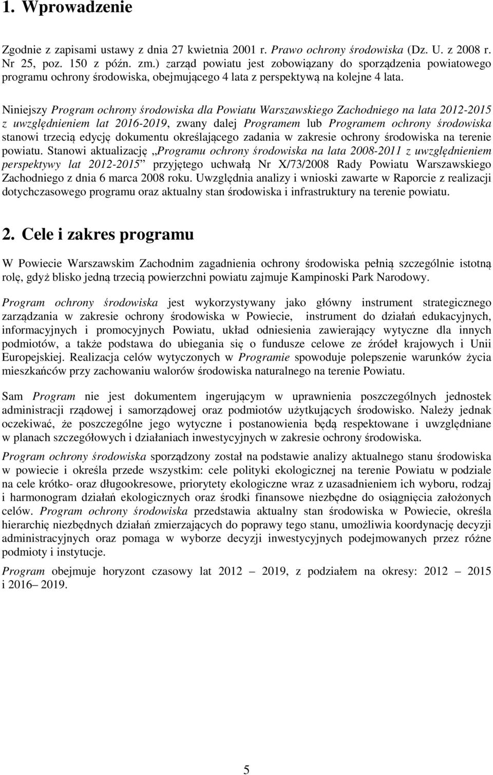 Niniejszy Program ochrony środowiska dla Powiatu Warszawskiego Zachodniego na lata 2012-2015 z uwzględnieniem lat 2016-2019, zwany dalej Programem lub Programem ochrony środowiska stanowi trzecią