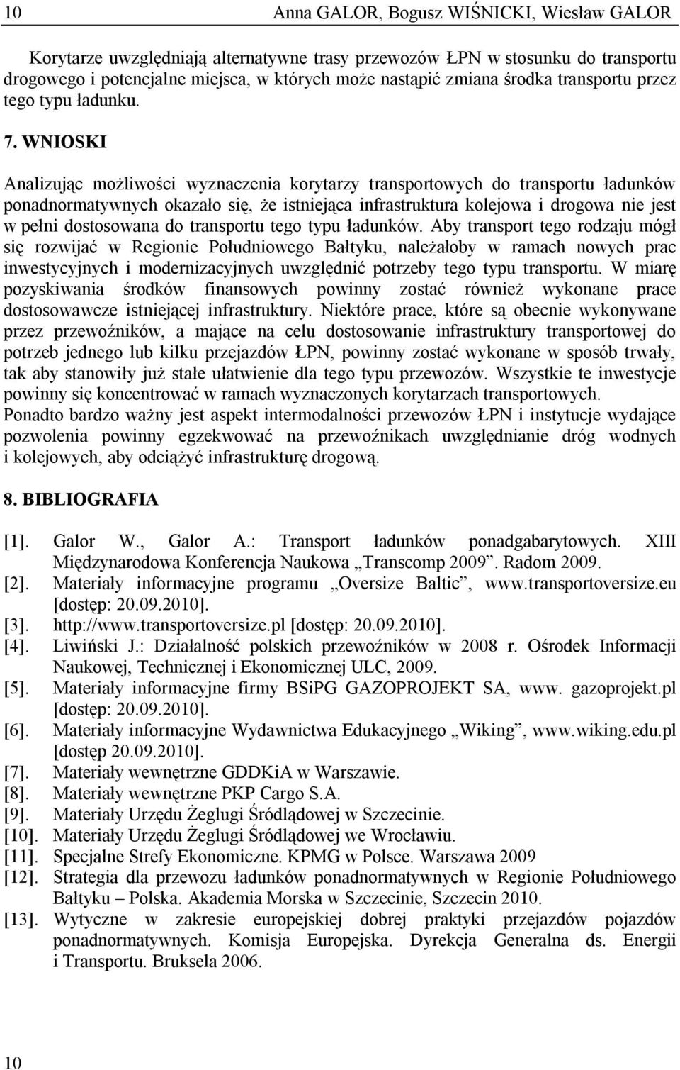 WNIOSKI Analizując możliwości wyznaczenia korytarzy transportowych do transportu ładunków ponadnormatywnych okazało się, że istniejąca infrastruktura kolejowa i drogowa nie jest w pełni dostosowana