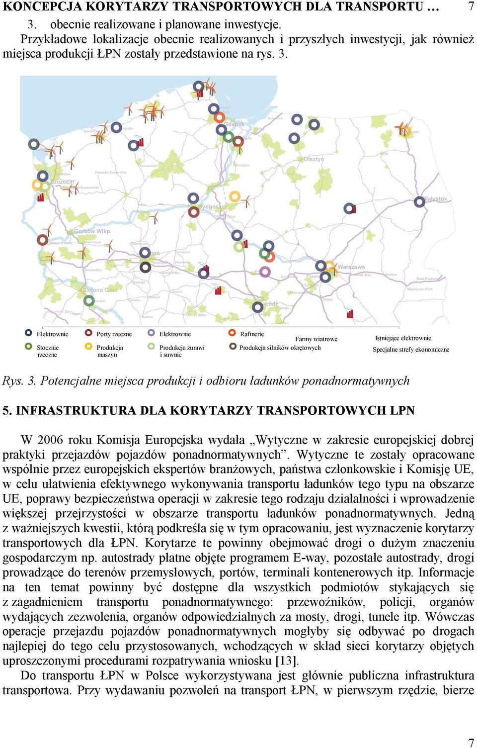 Elektrownie Porty rzeczne Elektrownie Rafinerie Farmy wiatrowe Stocznie Produkcja Produkcja żurawi Produkcja silników okrętowych rzeczne maszyn i suwnic Istniejące elektrownie Specjalne strefy