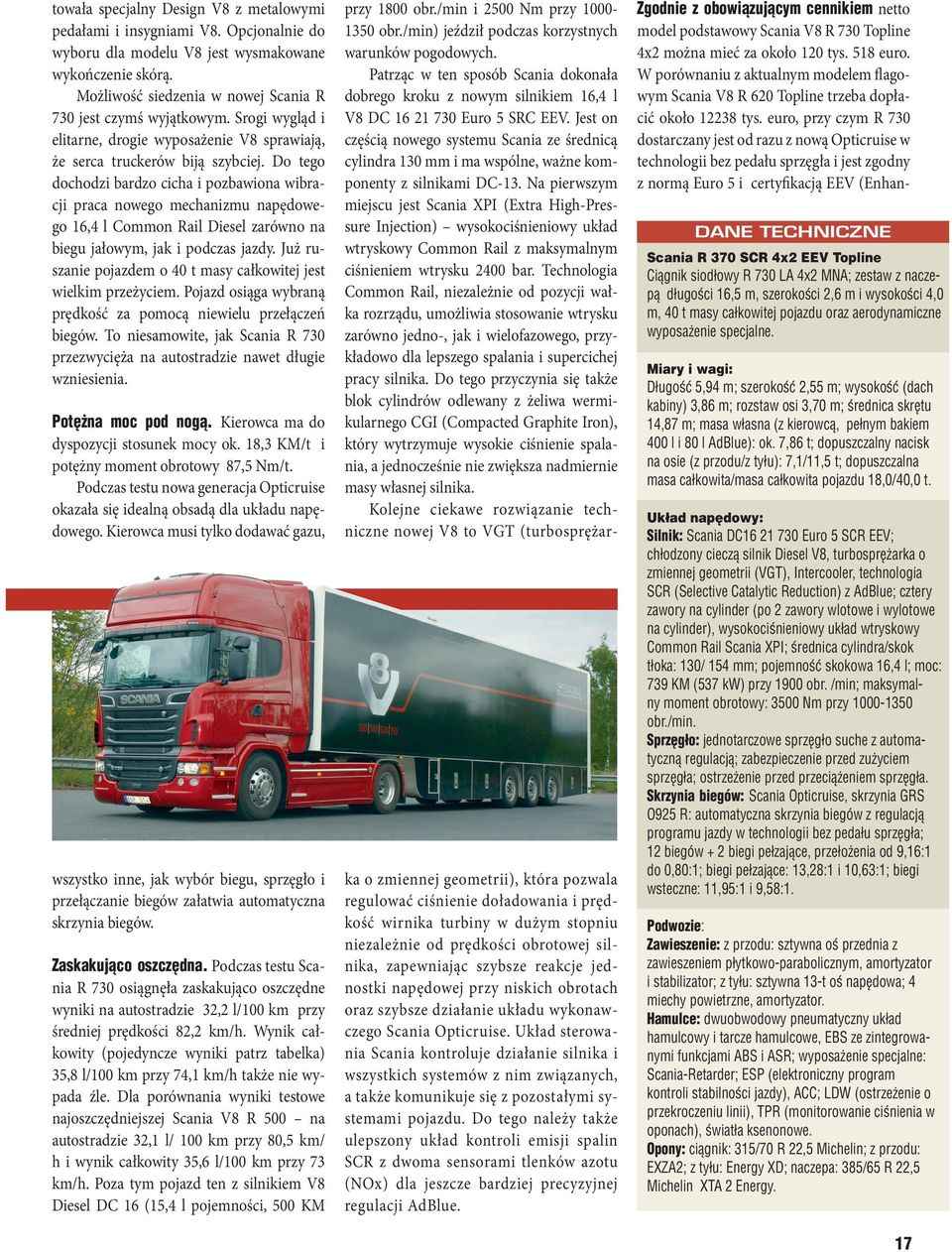 Do tego dochodzi bardzo cicha i pozbawiona wibracji praca nowego mechanizmu napędowego 16,4 l Common Rail Diesel zarówno na biegu jałowym, jak i podczas jazdy.