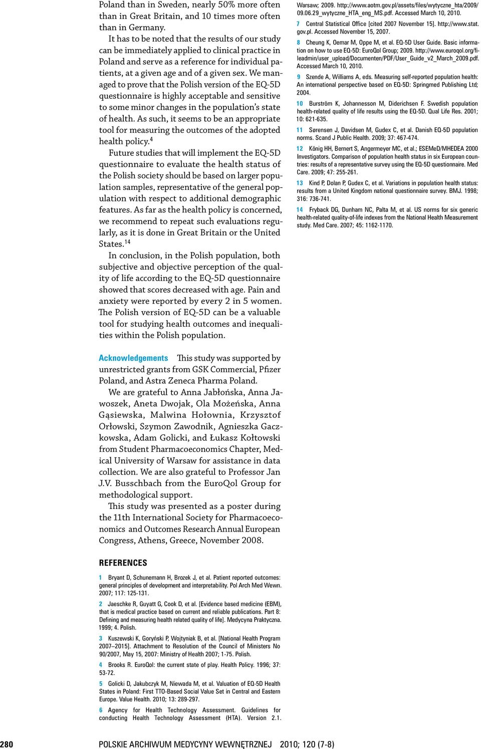 We managed to prove that the Polish version of the EQ 5D questionnaire is highly acceptable and sensitive to some minor changes in the population s state of health.