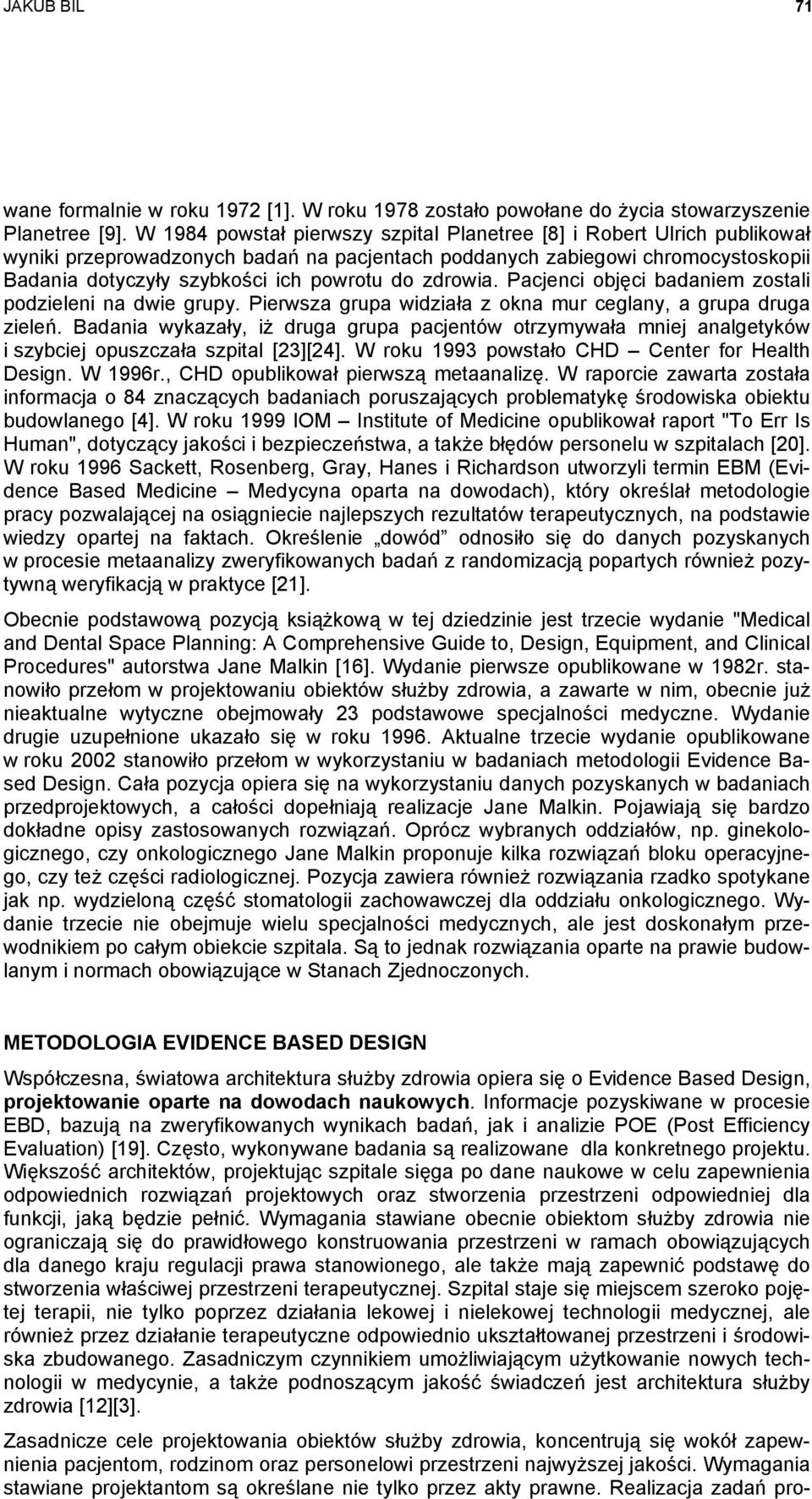 zdrowia. Pacjenci objęci badaniem zostali podzieleni na dwie grupy. Pierwsza grupa widziała z okna mur ceglany, a grupa druga zieleń.