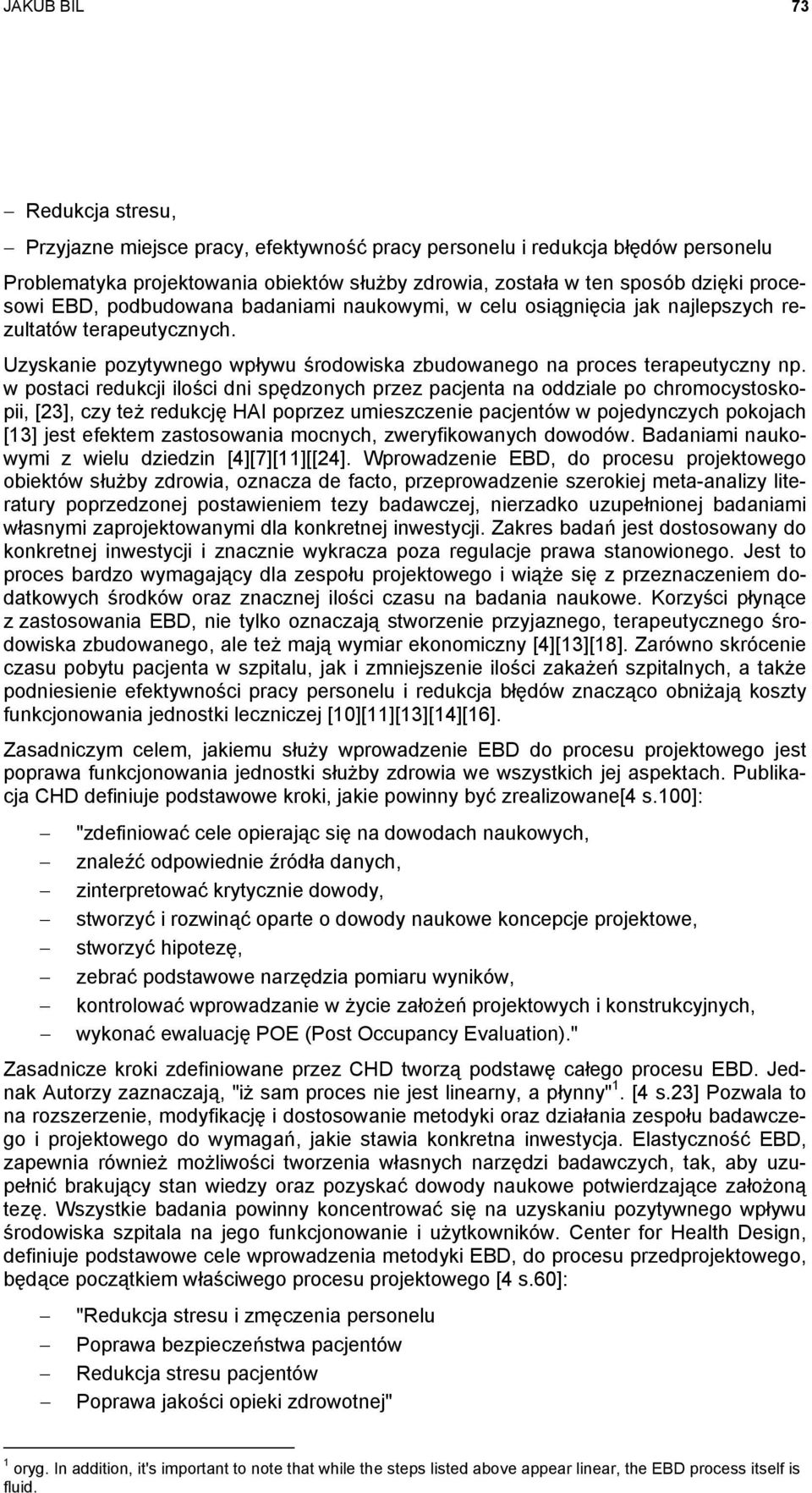 w postaci redukcji ilości dni spędzonych przez pacjenta na oddziale po chromocystoskopii, [23], czy też redukcję HAI poprzez umieszczenie pacjentów w pojedynczych pokojach [13] jest efektem