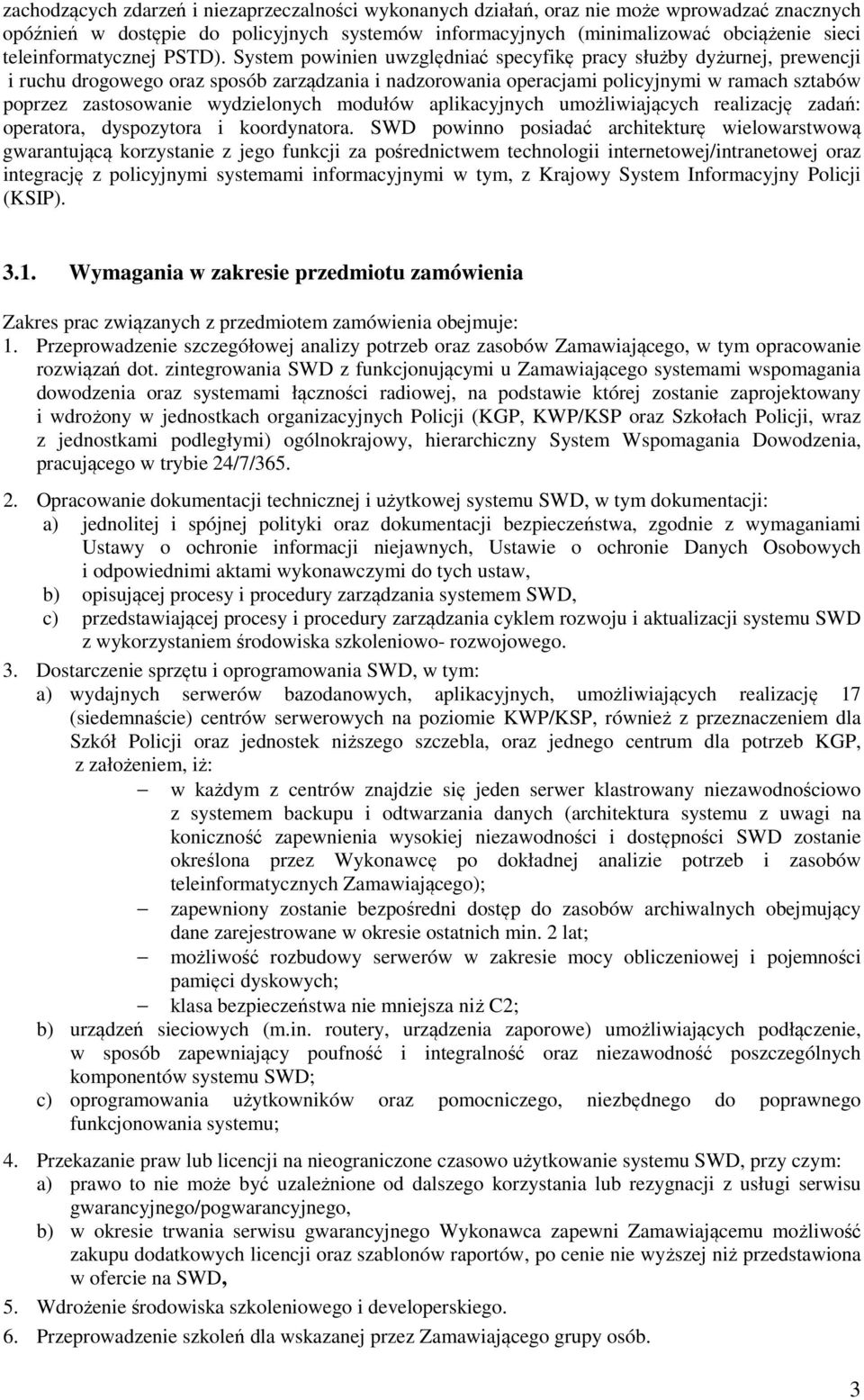 System powinien uwzględniać specyfikę pracy służby dyżurnej, prewencji i ruchu drogowego oraz sposób zarządzania i nadzorowania operacjami policyjnymi w ramach sztabów poprzez zastosowanie