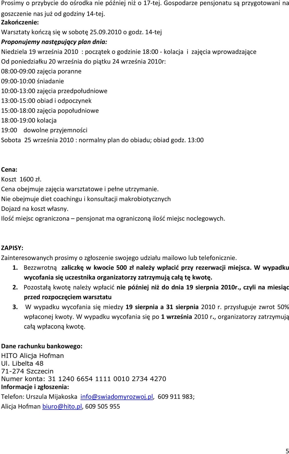 zajęcia poranne 09:00-10:00 śniadanie 10:00-13:00 zajęcia przedpołudniowe 13:00-15:00 obiad i odpoczynek 15:00-18:00 zajęcia popołudniowe 18:00-19:00 kolacja 19:00 dowolne przyjemności Sobota 25