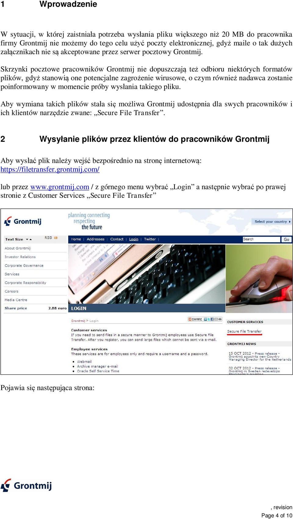 Skrzynki pocztowe pracowników Grontmij nie dopuszczaj te odbioru niektórych formatów plików, gdy stanowi one potencjalne zagro enie wirusowe, o czym równie nadawca zostanie poinformowany w momencie