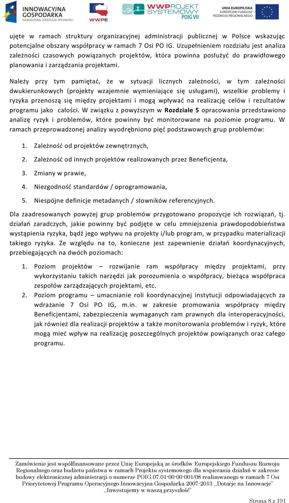 Należy przy tym pamiętad, że w sytuacji licznych zależności, w tym zależności dwukierunkowych (projekty wzajemnie wymieniające się usługami), wszelkie problemy i ryzyka przenoszą się między