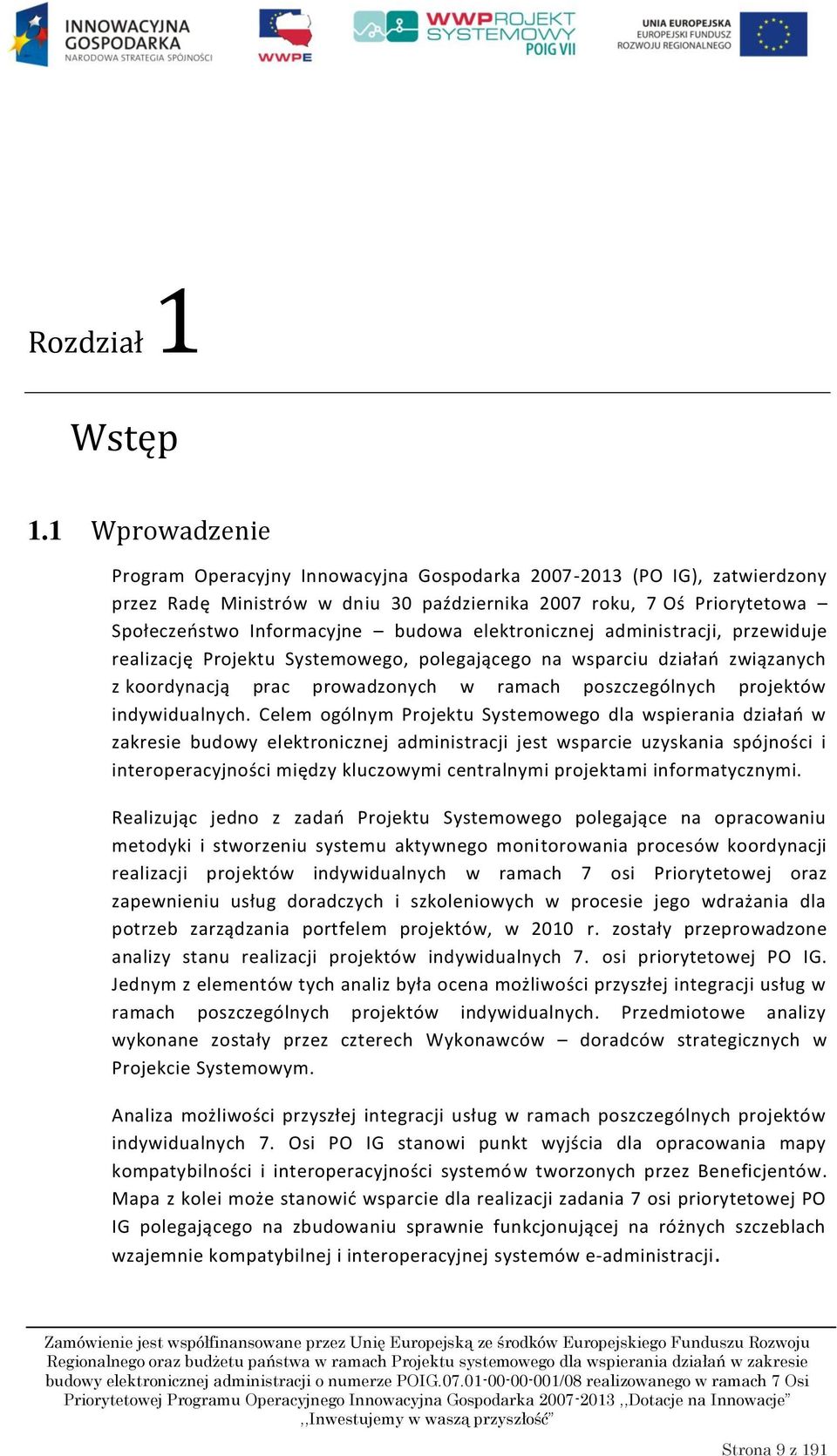 elektronicznej administracji, przewiduje realizację Projektu Systemowego, polegającego na wsparciu działao związanych z koordynacją prac prowadzonych w ramach poszczególnych projektów indywidualnych.