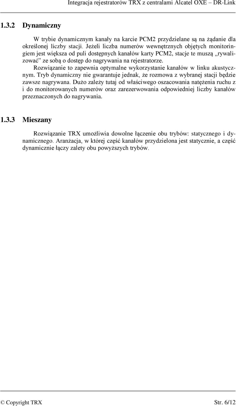 Rozwiązanie to zapewnia optymalne wykorzystanie kanałów w linku akustycznym. Tryb dynamiczny nie gwarantuje jednak, że rozmowa z wybranej stacji będzie zawsze nagrywana.