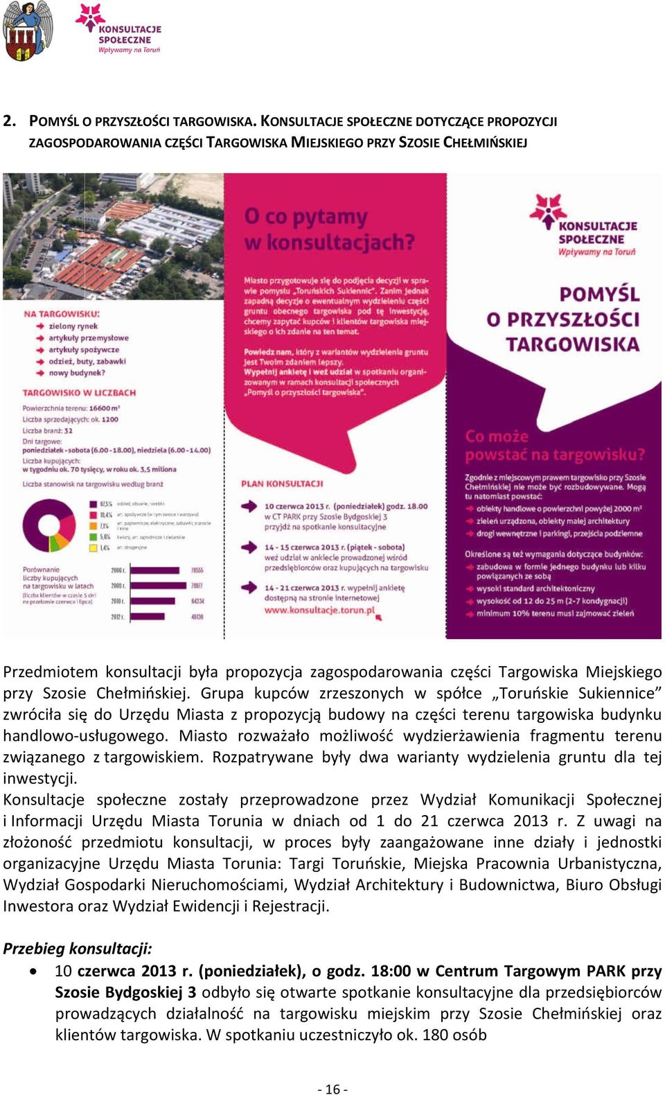 przy Szosie Chełmioskiej. Grupa kupców zrzeszonych w spółce Toruoskie Sukiennice zwróciła się do Urzędu Miasta z propozycją budowy na części terenu targowiska budynku handlowo-usługowego.