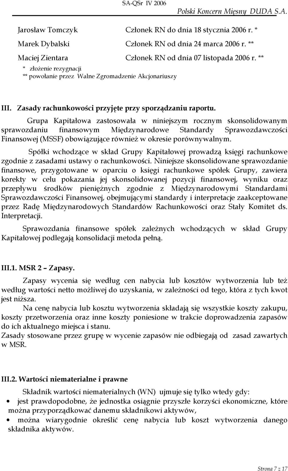 Grupa Kapitałowa zastosowała w niniejszym rocznym skonsolidowanym sprawozdaniu finansowym Międzynarodowe Standardy Sprawozdawczości Finansowej (MSSF) obowiązujące równieŝ w okresie porównywalnym.