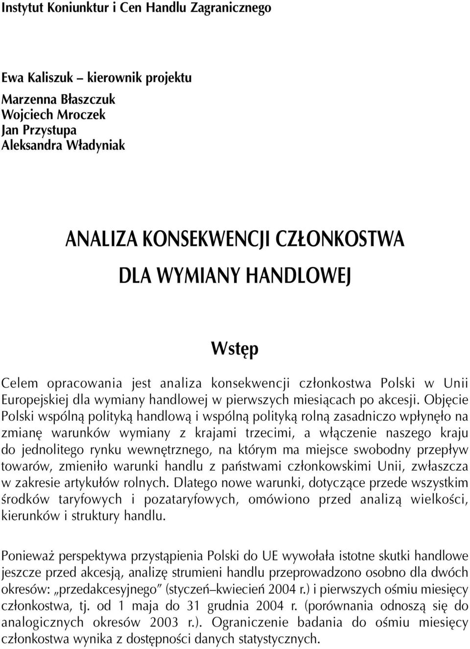 Objêcie Polski wspóln¹ polityk¹ handlow¹ i wspóln¹ polityk¹ roln¹ zasadniczo wp³ynê³o na zmianê warunków wymiany z krajami trzecimi, a w³¹czenie naszego kraju do jednolitego rynku wewnêtrznego, na