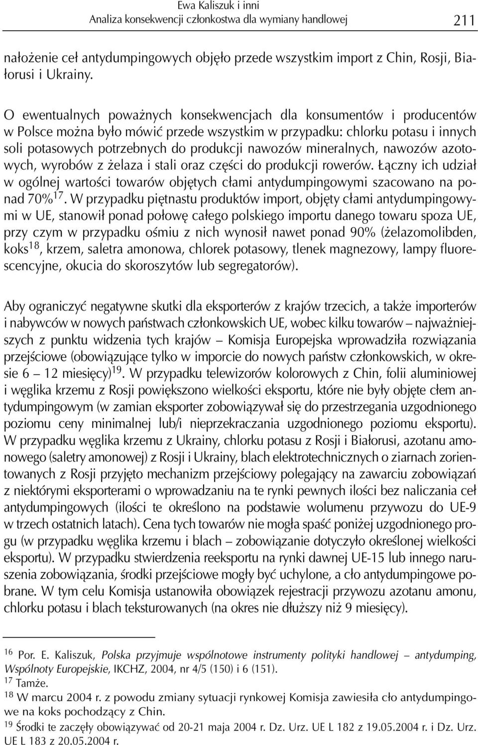 mineralnych, nawozów azotowych, wyrobów z elaza i stali oraz czêœci do produkcji rowerów. ¹czny ich udzia³ w ogólnej wartoœci towarów objêtych c³ami antydumpingowymi szacowano na ponad 70% 17.