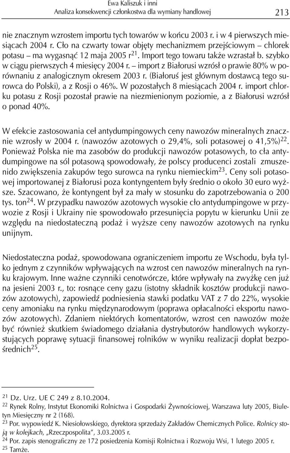 import z Bia³orusi wzrós³ o prawie 80% w porównaniu z analogicznym okresem 2003 r. (Bia³oruœ jest g³ównym dostawc¹ tego surowca do Polski), a z Rosji o 46%. W pozosta³ych 8 miesi¹cach 2004 r.