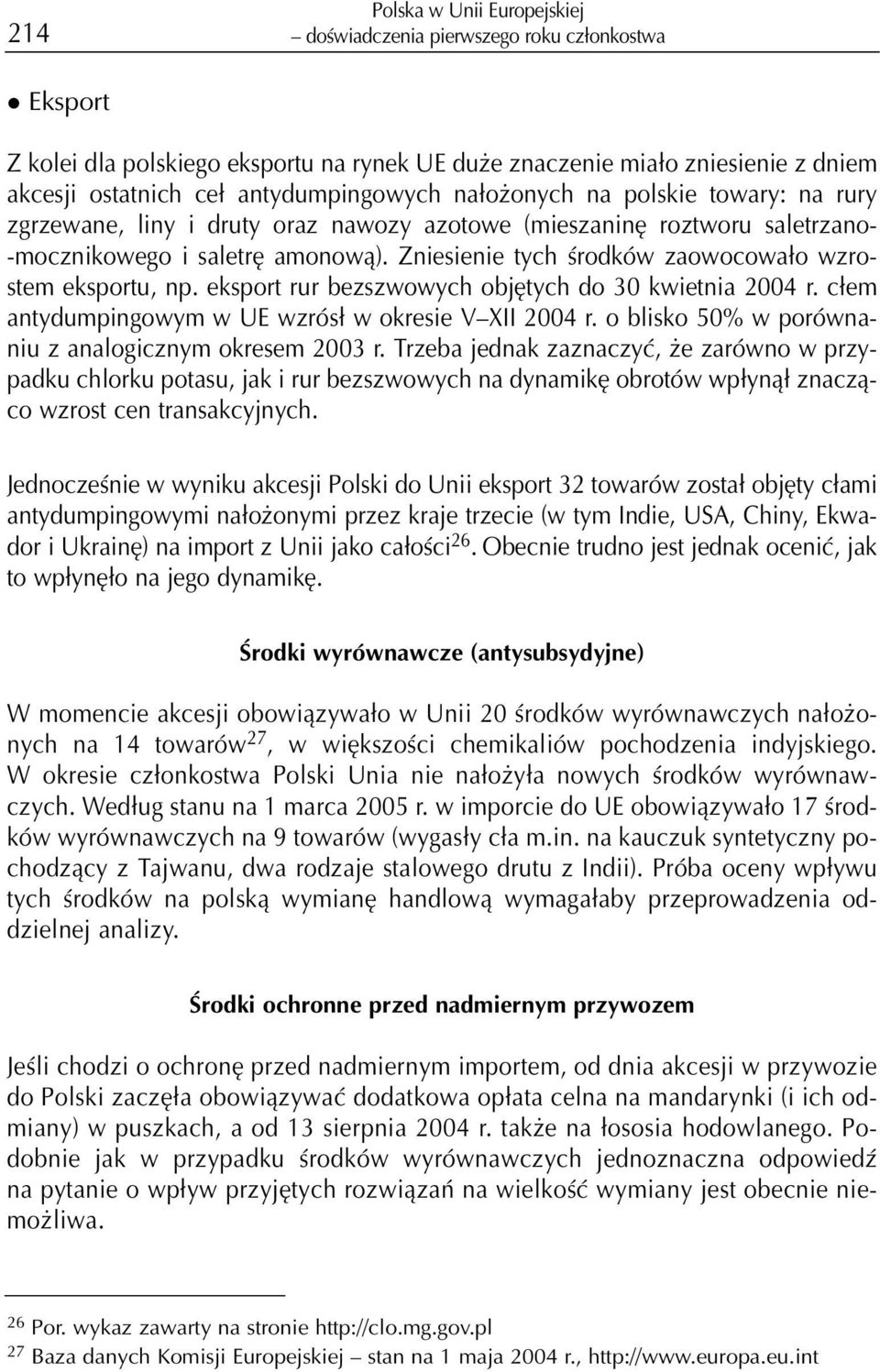 Zniesienie tych œrodków zaowocowa³o wzrostem eksportu, np. eksport rur bezszwowych objêtych do 30 kwietnia 2004 r. c³em antydumpingowym w UE wzrós³ w okresie V XII 2004 r.