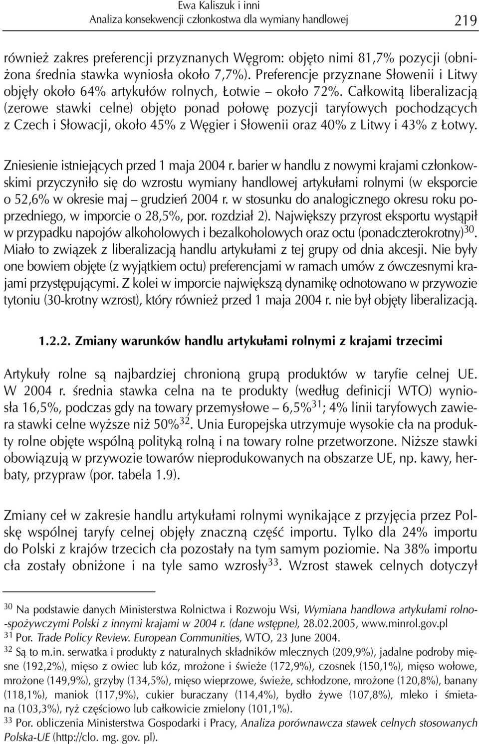 Ca³kowit¹ liberalizacj¹ (zerowe stawki celne) objêto ponad po³owê pozycji taryfowych pochodz¹cych z Czech i S³owacji, oko³o 45% z Wêgier i S³owenii oraz 40% z Litwy i 43% z otwy.
